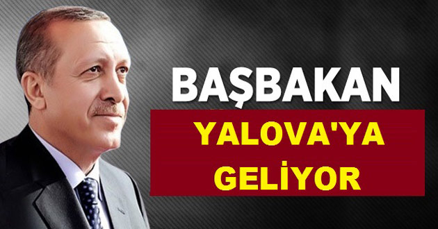 BAŞBAKAN ERDOĞAN YALOVA'YA GELİYOR