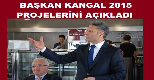 BAŞKAN KANGAL 2015 PROJELERİNİ AÇIKLADI