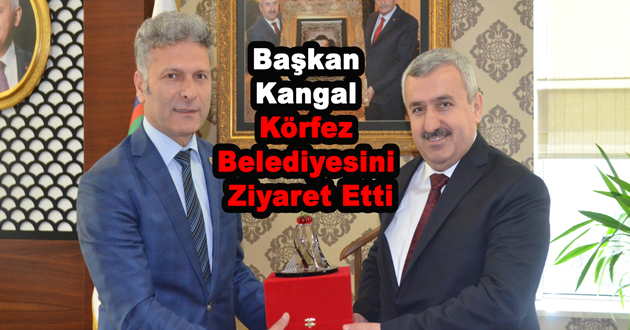Başkan Kangal Körfez Belediyesini Ziyaret Etti