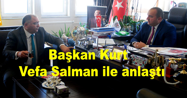 Başkan Kurt  Vefa Salman ile anlaştı
