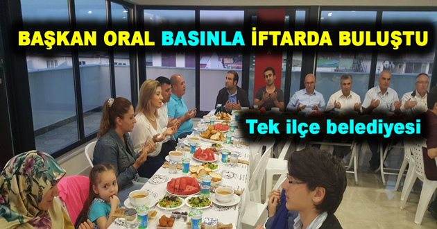 BAŞKAN ORAL BASINLA İFTARDA BULUŞTU