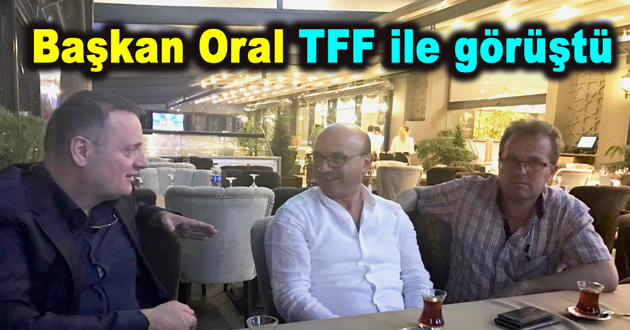 Başkan Oral TFF ile görüştü