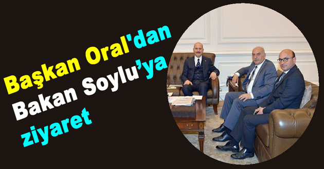 Başkan Oral'dan Bakan Soylu’ya ziyaret
