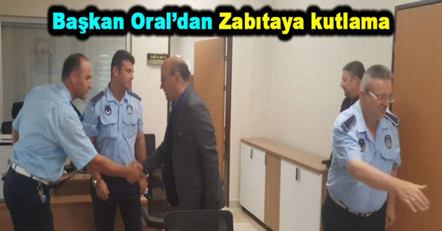 Başkan Oral’dan Zabıtaya kutlama