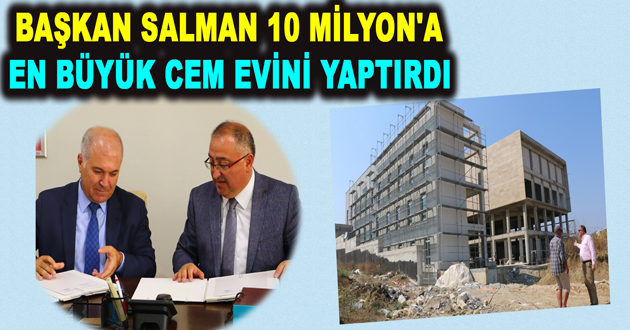 BAŞKAN SALMAN 10 MİLYON'A EN BÜYÜK CEM EVİNİ YAPTIRDI