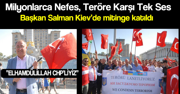 BAŞKAN SALMAN KİEV'DE MİTİNGE KATILDI “ELHAMDÜLİLLAH CHP’LİYİZ”