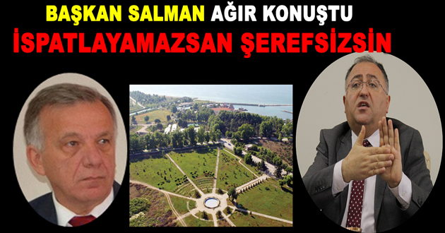 BAŞKAN SALMAN KOÇAL'A AĞIR KONUŞTU İSPATLAYAMAZSAN ŞEREFSİZSİN