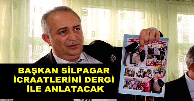 BAŞKAN SİLPAGAR İCRAATLERİNİ DERGİ İLE ANLATACAK