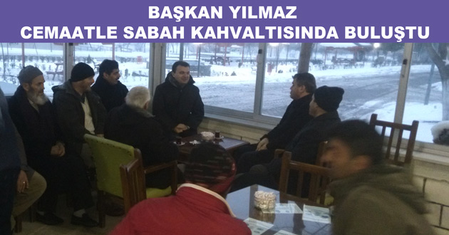 BAŞKAN YILMAZ CEMAATLE SABAH KAHVALTISINDA BULUŞTU