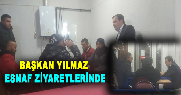 BAŞKAN YILMAZ ESNAF ZİYARETLERİNDE