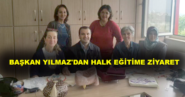 BAŞKAN YILMAZ'DAN HALK EĞİTİME ZİYARET