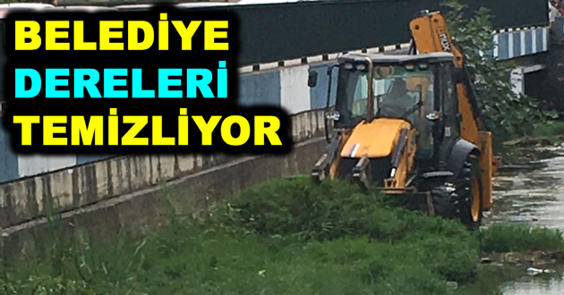 BELEDİYE DERELERİ TEMİZLİYOR