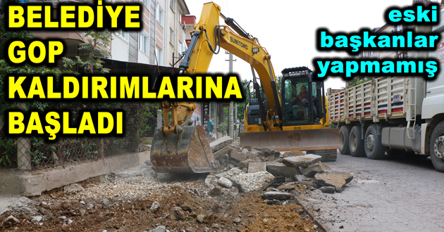 BELEDİYE GOP KALDIRIMLARINA BAŞLADI