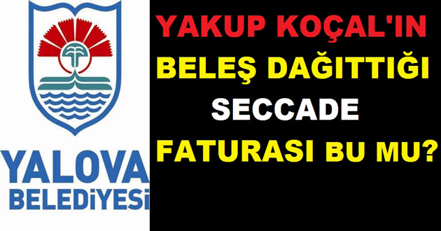 BELEDİYE KASASINDAN SECCADENİN FATURASI ÇIKTI