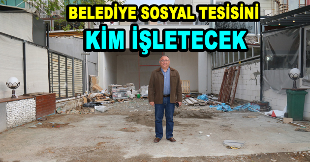 BELEDİYE SOSYAL TESİSİNİ KİM İŞLETECEK