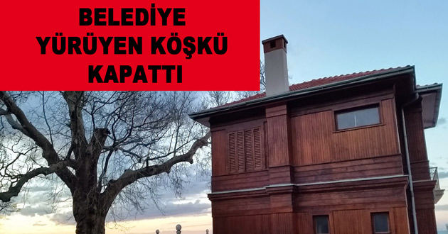 BELEDİYE YÜRÜYEN KÖŞKÜ KAPATTI