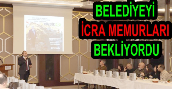 BELEDİYEDE İCRA MEMURLARI BEKLİYORDU
