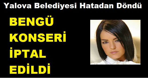 BENGÜ KONSERİ İPTAL EDİLDİ..