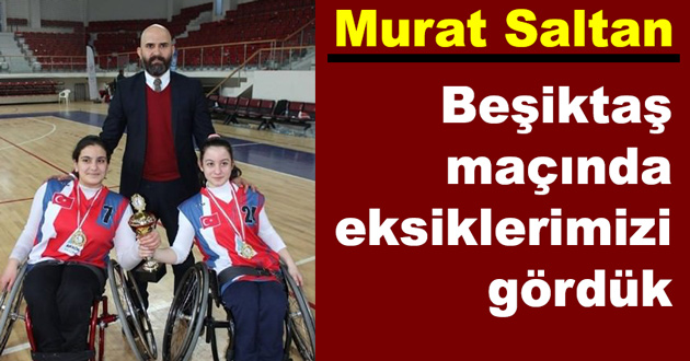 Beşiktaş maçında eksiklerimizi gördük