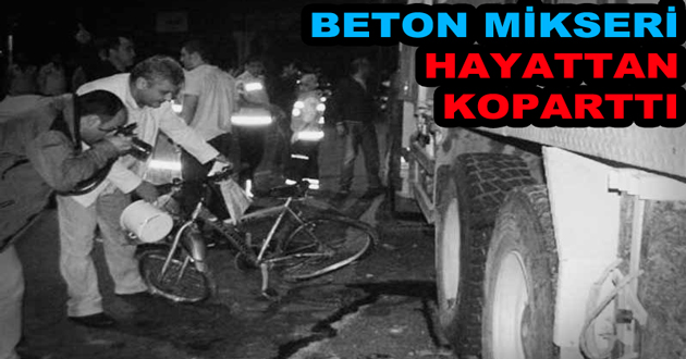 BETON MİKSERİ HAYATTAN KOPARTTI
