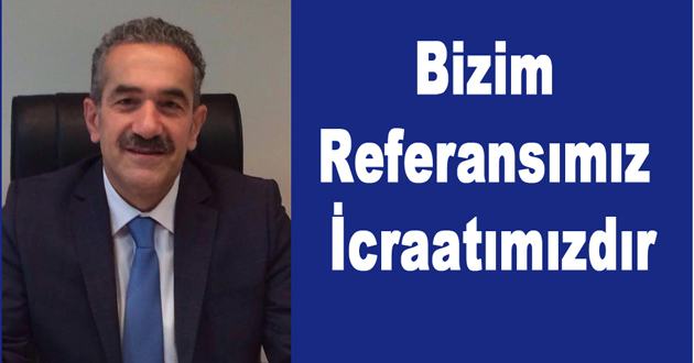 Bizim Referansımız İcraatımızdır