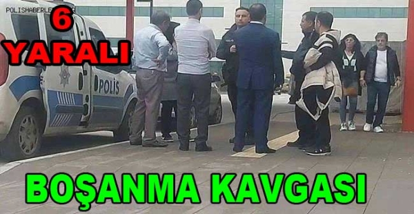 BOŞANMA DAVASINDA 6 YARALI