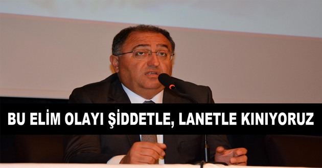 BU ELİM OLAYI ŞİDDETLE, LANETLE KINIYORUZ