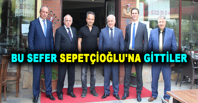 BU SEFER SEPETÇİOĞLU'NA GİTTİLER