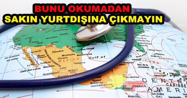 BUNU OKUMADAN SAKIN YURTDIŞINA ÇIKMAYIN