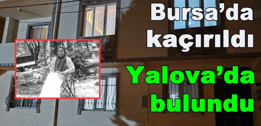 BURSA'DA KAÇIRILAN KIZ YALOVA'DA BULUNDU