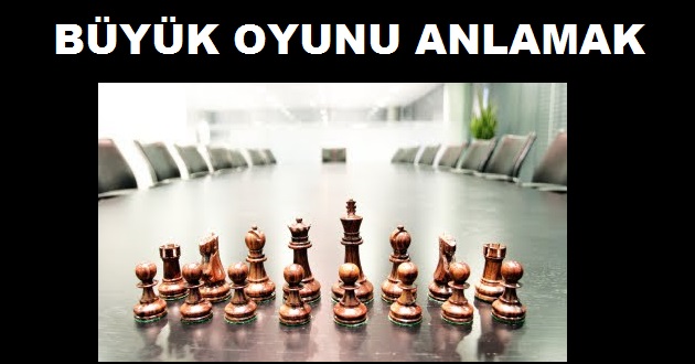 BÜYÜK OYUNU ANLAMAK