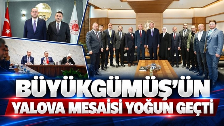 BÜYÜKGÜMÜŞ’ÜN YALOVA MESAİSİNDE SEL TOPLANTISI, ADLİYE VE İŞ DÜNYASI ZİYARET ETTİ