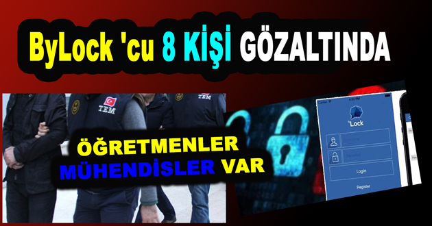 BYLOCK 'CU 8 KİŞİ GÖZALTINDA