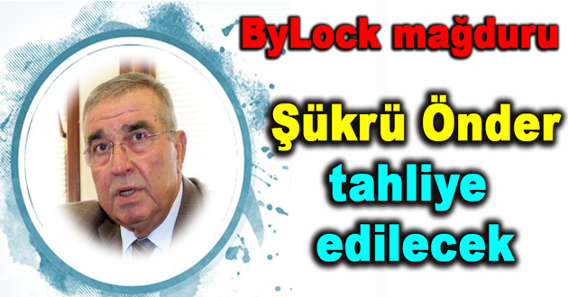Bylock mağduru Şükrü Önder tahliye edilecek