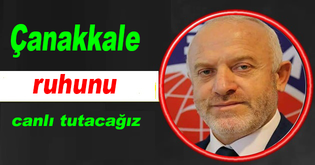 Çanakkale ruhunu hep canlı tutacağız