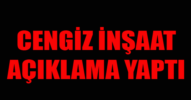 CENGİZ İNŞAAT İDDİALARI YALANLADI