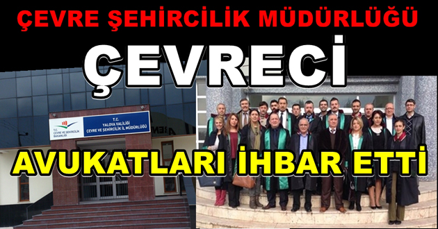 ÇEVRE ŞEHİRCİLİK MÜDÜRLÜĞÜ AVUKATLARI İHBAR ETTİ