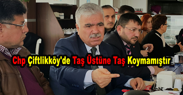 Chp Çiftlikköy'de Taş Üstüne Taş Koymamıştır