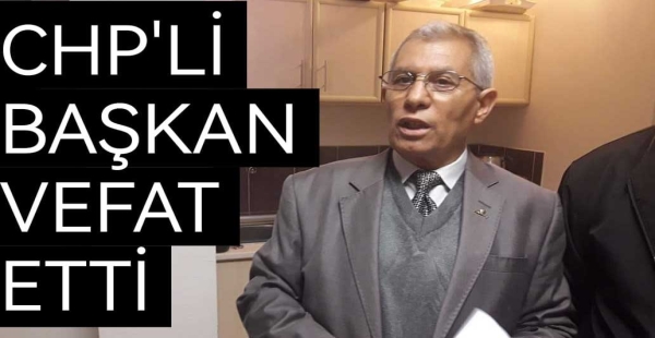 CHP Lİ BAŞKAN VEFAT ETTİ
