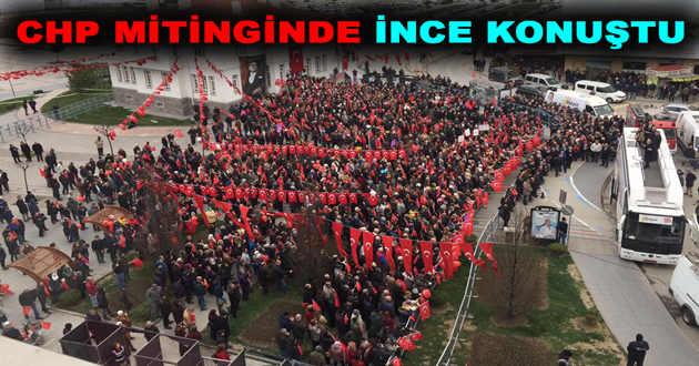CHP MİTİNGİNDE İNCE KONUŞTU