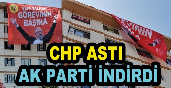 CHP PANKART ASTI AK PARTİ İNDİRDİ