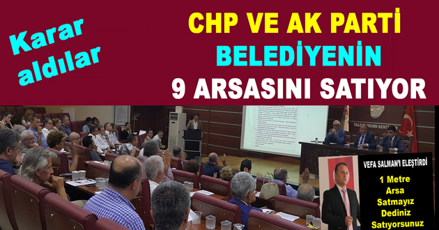 CHP VE AK PARTİ BELEDİYENİN 9 ARSASINI SATIYOR