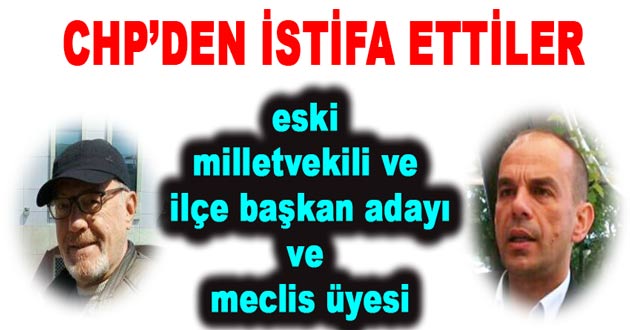CHP'DEN İSTİFA ETTİLER