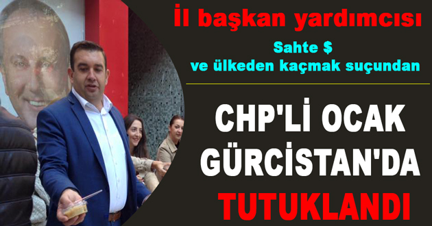 CHP'Lİ OCAK GÜRCİSTAN'DA TUTUKLANDI