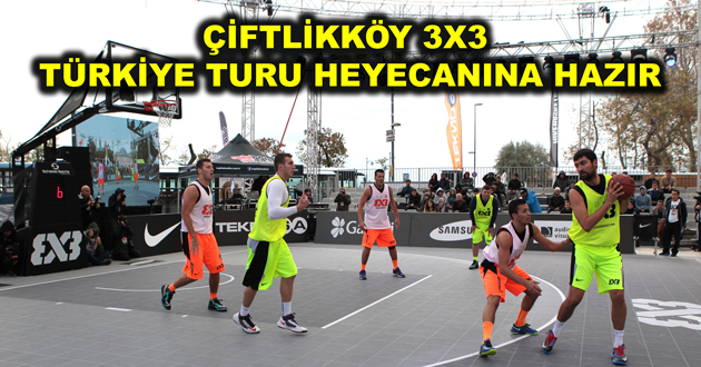 ÇİFTLİKKÖY 3X3 TÜRKİYE TURU HEYECANINA HAZIR