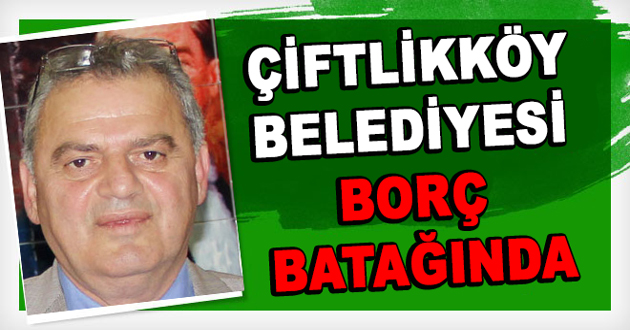 ÇİFTLİKKÖY BELEDİYESİ BORÇ BATAĞINDA