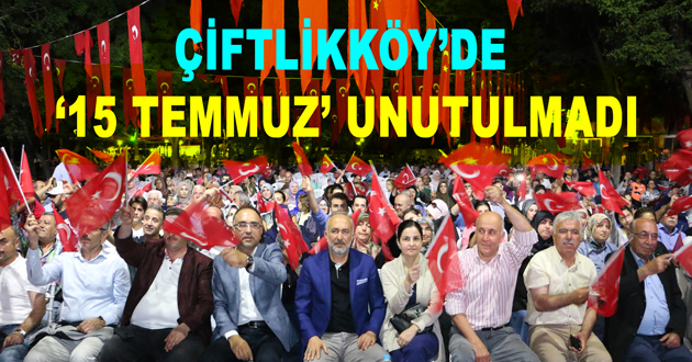 ÇİFTLİKKÖY’DE ‘15 TEMMUZ’ UNUTULMADI