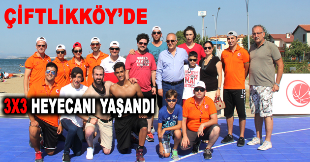 ÇİFTLİKKÖY’DE 3X3 HEYECANI YAŞANDI