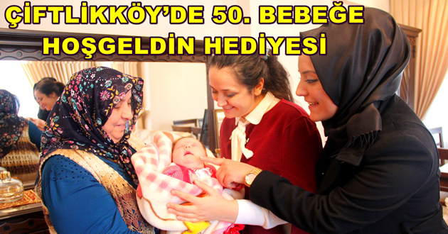 ÇİFTLİKKÖY’DE 50. BEBEĞE HOŞGELDİN HEDİYESİ
