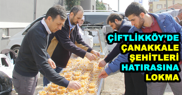 ÇİFTLİKKÖY’DE ÇANAKKALE ŞEHİTLERİ HATIRASINA LOKMA